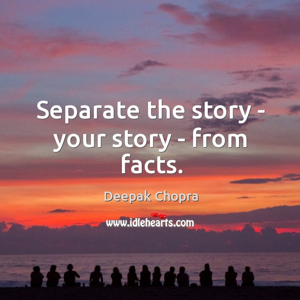 Separate the story – your story – from facts. Deepak Chopra Picture Quote