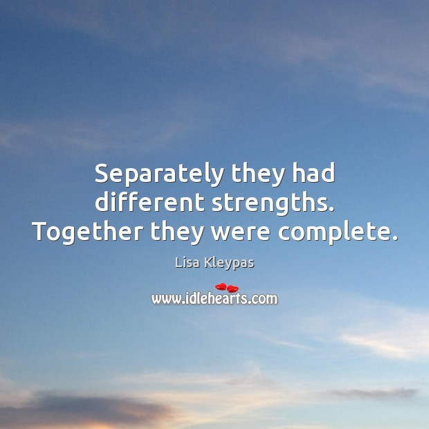 Separately they had different strengths. Together they were complete. Lisa Kleypas Picture Quote