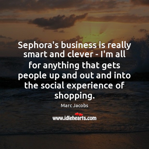 Sephora’s business is really smart and clever – I’m all for anything Clever Quotes Image