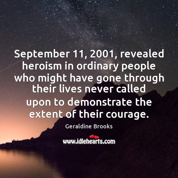 September 11, 2001, revealed heroism in ordinary people who might have gone through their Geraldine Brooks Picture Quote