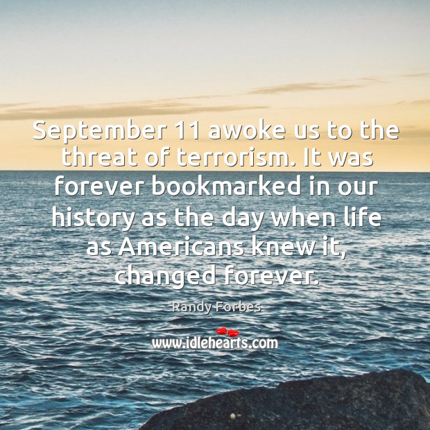 September 11 awoke us to the threat of terrorism. It was forever bookmarked in Randy Forbes Picture Quote