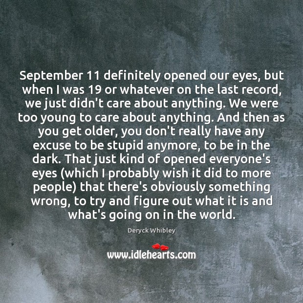 September 11 definitely opened our eyes, but when I was 19 or whatever on Deryck Whibley Picture Quote