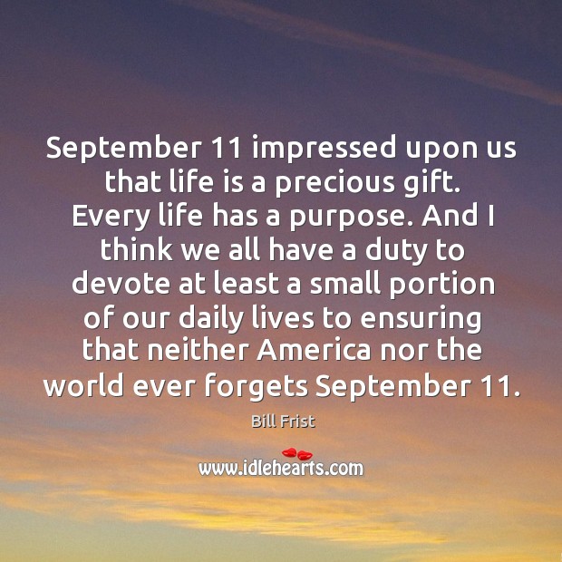 September 11 impressed upon us that life is a precious gift. Bill Frist Picture Quote