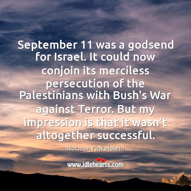September 11 was a Godsend for Israel. It could now conjoin its merciless Norman Finkelstein Picture Quote