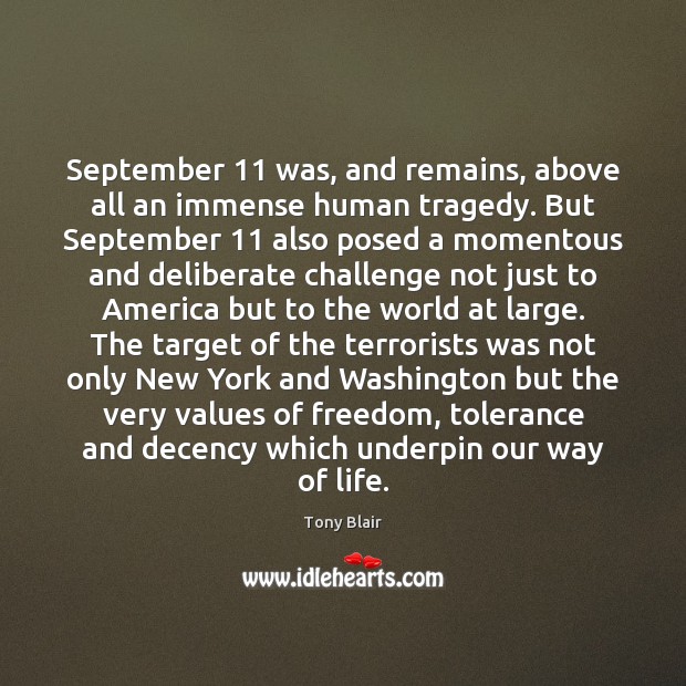September 11 was, and remains, above all an immense human tragedy. But September 11 Tony Blair Picture Quote