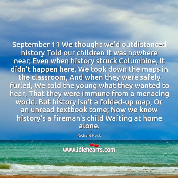 September 11 We thought we’d outdistanced history Told our children it was nowhere Image