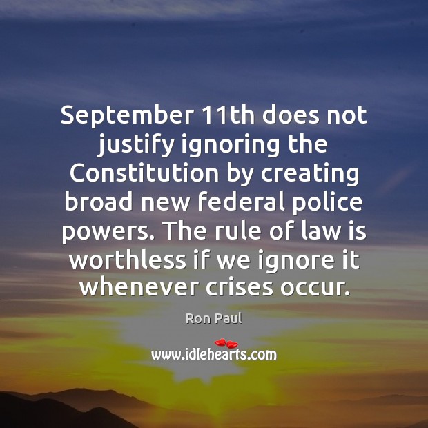 September 11th does not justify ignoring the Constitution by creating broad new Ron Paul Picture Quote