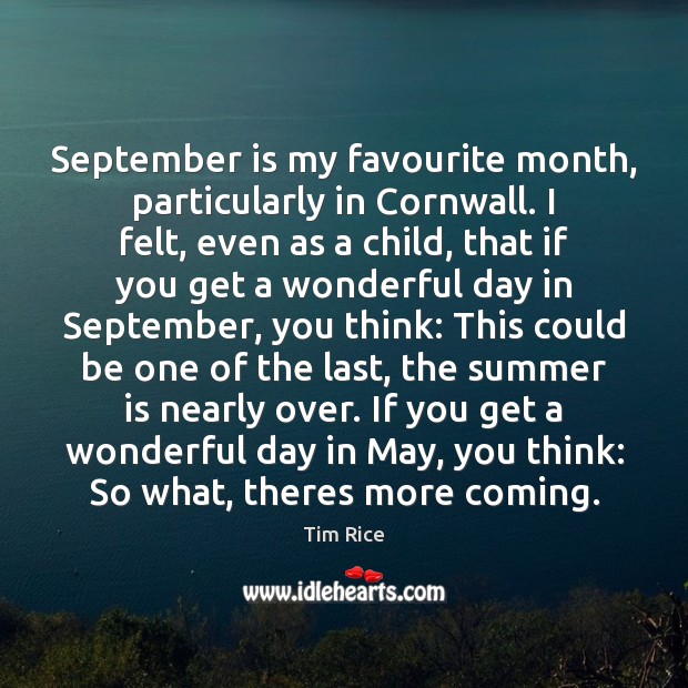 September is my favourite month, particularly in Cornwall. I felt, even as Tim Rice Picture Quote