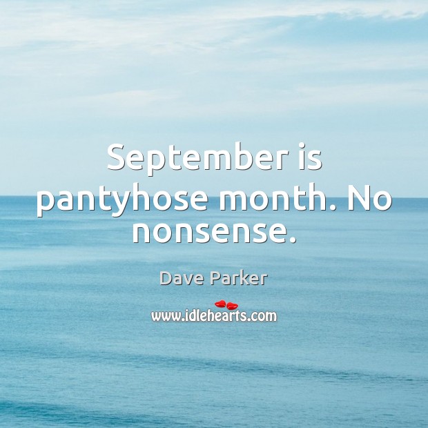 September is pantyhose month. No nonsense. Dave Parker Picture Quote