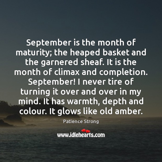 September is the month of maturity; the heaped basket and the garnered Patience Strong Picture Quote