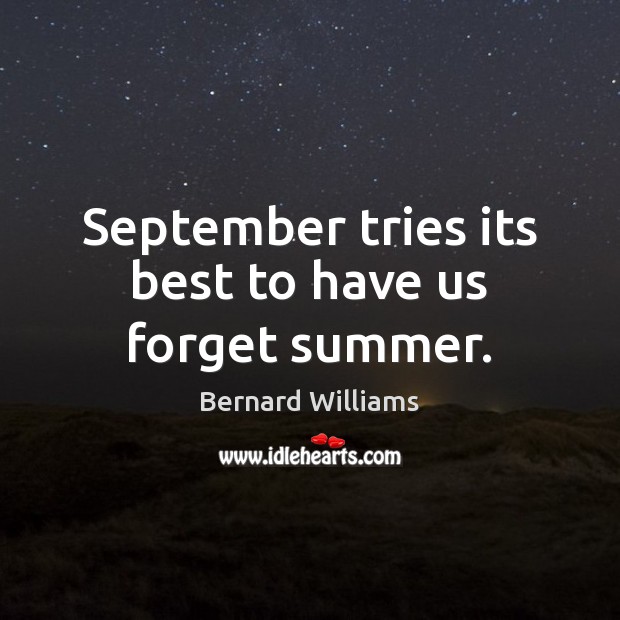 September tries its best to have us forget summer. Bernard Williams Picture Quote