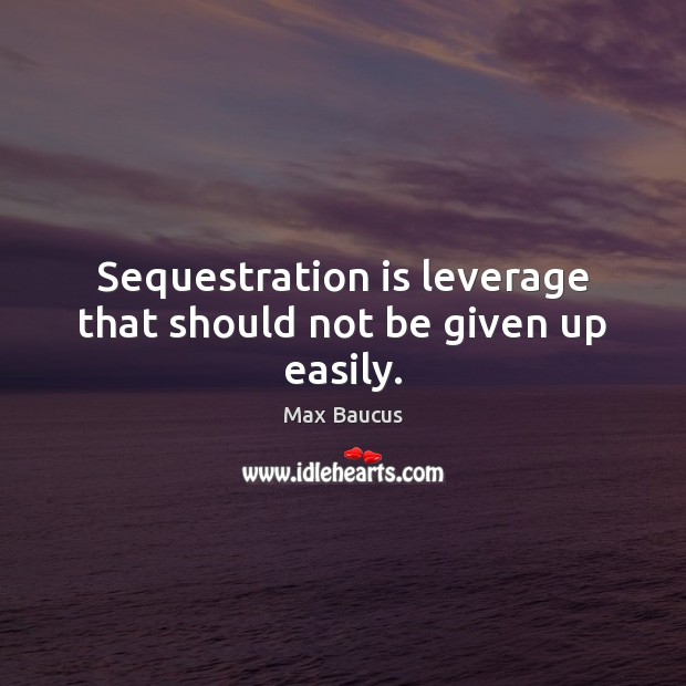 Sequestration is leverage that should not be given up easily. Image