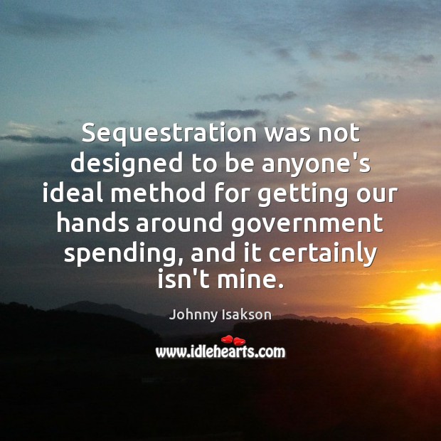 Sequestration was not designed to be anyone’s ideal method for getting our Image