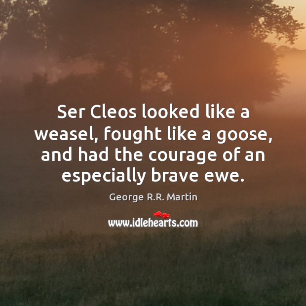 Ser Cleos looked like a weasel, fought like a goose, and had George R.R. Martin Picture Quote