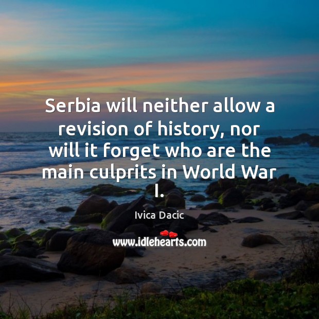 Serbia will neither allow a revision of history, nor will it forget Ivica Dacic Picture Quote