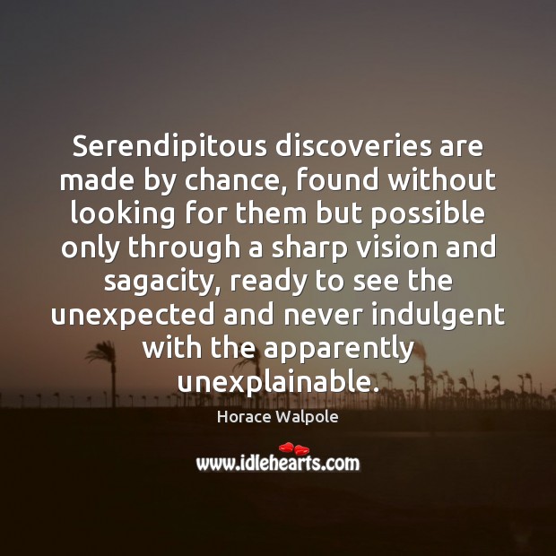 Serendipitous discoveries are made by chance, found without looking for them but Chance Quotes Image