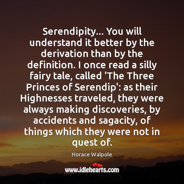 Serendipity… You will understand it better by the derivation than by the Horace Walpole Picture Quote