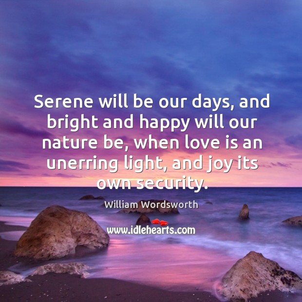Serene will be our days, and bright and happy will our nature Image