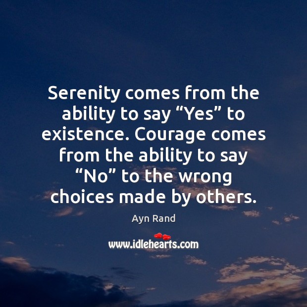 Serenity comes from the ability to say “Yes” to existence. Courage comes Image