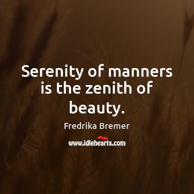 Serenity of manners is the zenith of beauty. Fredrika Bremer Picture Quote