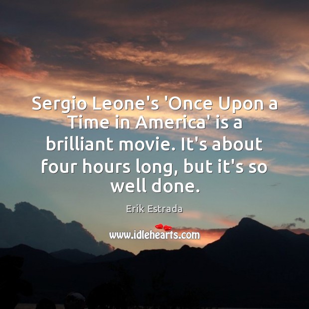 Sergio Leone’s ‘Once Upon a Time in America’ is a brilliant movie. Erik Estrada Picture Quote