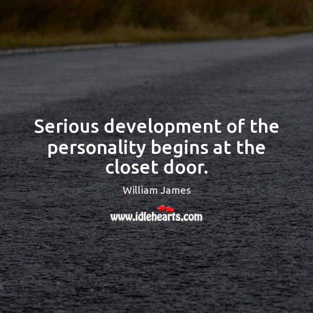 Serious development of the personality begins at the closet door. William James Picture Quote