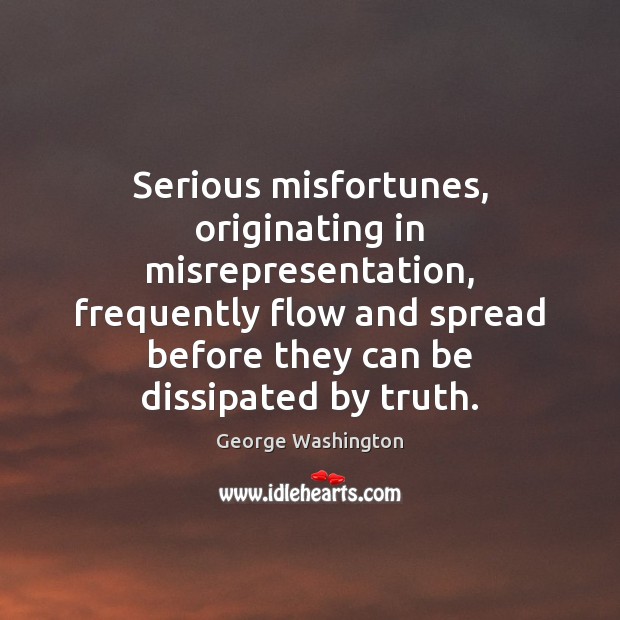 Serious misfortunes, originating in misrepresentation, frequently flow and spread before they can Image