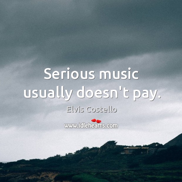 Serious music usually doesn’t pay. Image