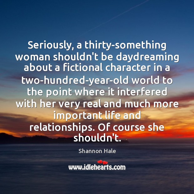 Seriously, a thirty-something woman shouldn’t be daydreaming about a fictional character in Shannon Hale Picture Quote