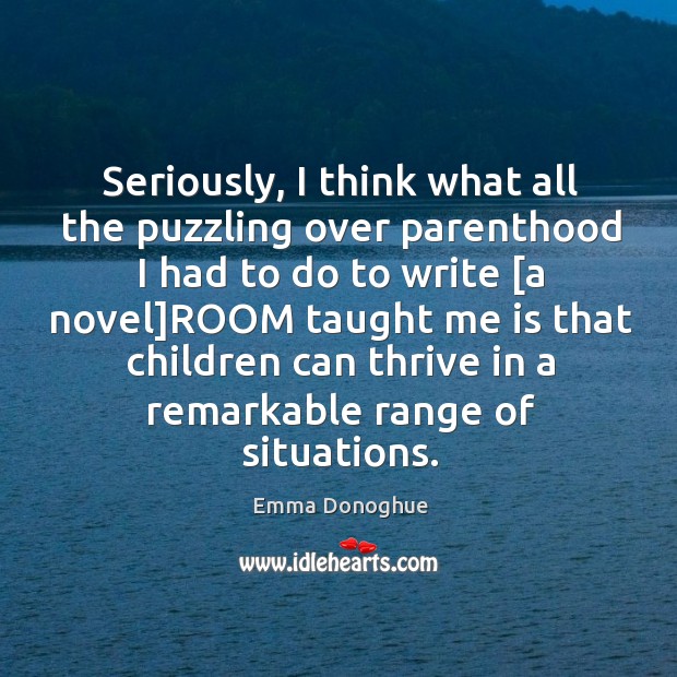 Seriously, I think what all the puzzling over parenthood I had to Emma Donoghue Picture Quote