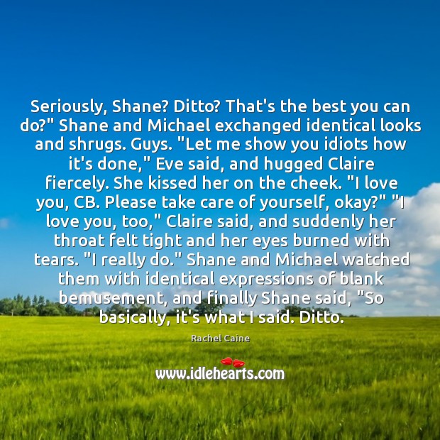 Seriously, Shane? Ditto? That’s the best you can do?” Shane and Michael Rachel Caine Picture Quote