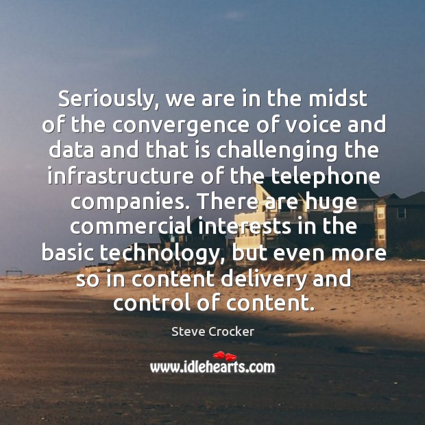 Seriously, we are in the midst of the convergence of voice and data and that is challenging.. Steve Crocker Picture Quote