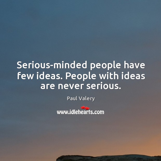 Serious-minded people have few ideas. People with ideas are never serious. Image