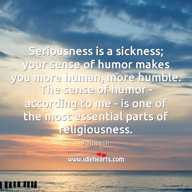 Seriousness is a sickness; your sense of humor makes you more human, Image
