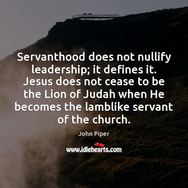 Servanthood does not nullify leadership; it defines it. Jesus does not cease Image