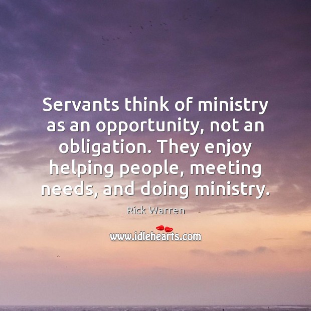 Servants think of ministry as an opportunity, not an obligation. They enjoy Opportunity Quotes Image