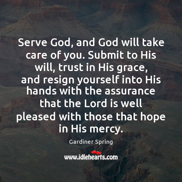 Serve God, and God will take care of you. Submit to His Gardiner Spring Picture Quote