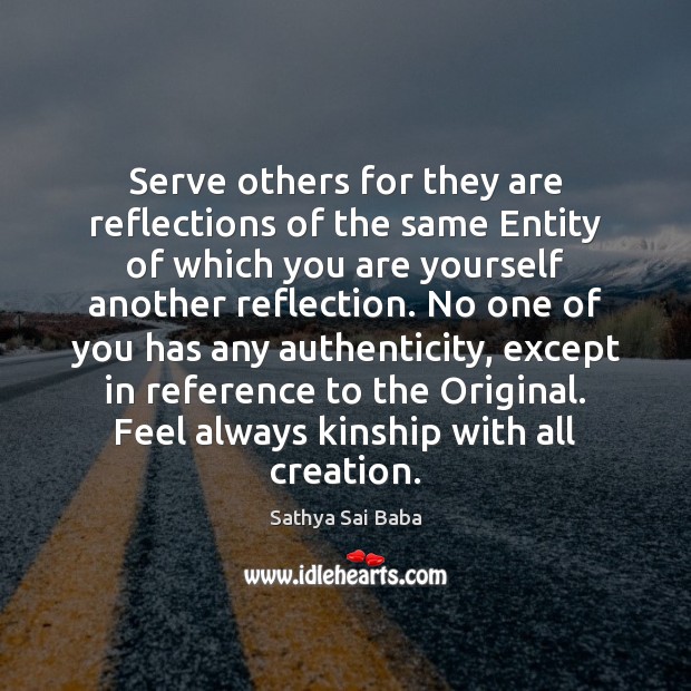 Serve others for they are reflections of the same Entity of which Sathya Sai Baba Picture Quote