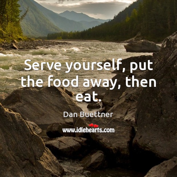 Serve yourself, put the food away, then eat. Dan Buettner Picture Quote