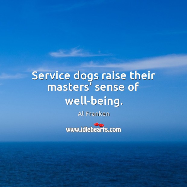 Service dogs raise their masters’ sense of well-being. Al Franken Picture Quote