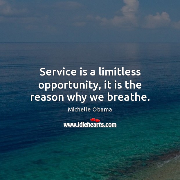 Service is a limitless opportunity, it is the reason why we breathe. Michelle Obama Picture Quote