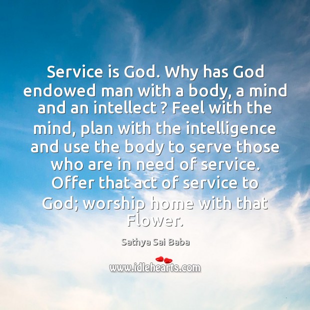 Service is God. Why has God endowed man with a body, a Sathya Sai Baba Picture Quote