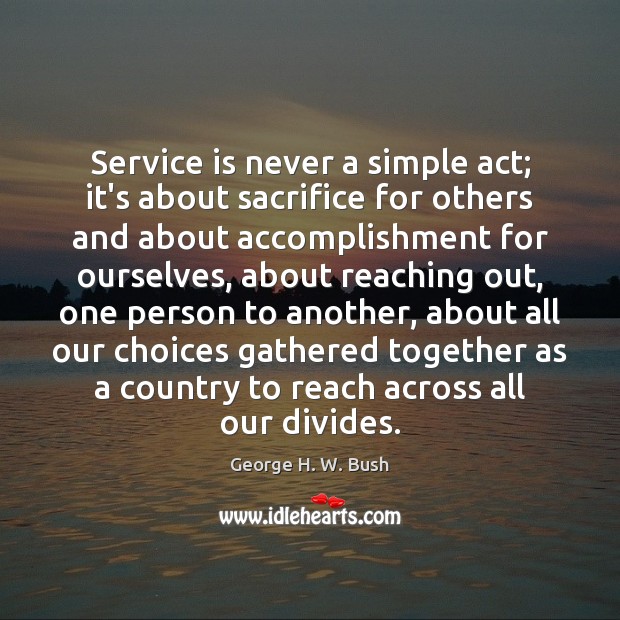 Service is never a simple act; it’s about sacrifice for others and George H. W. Bush Picture Quote