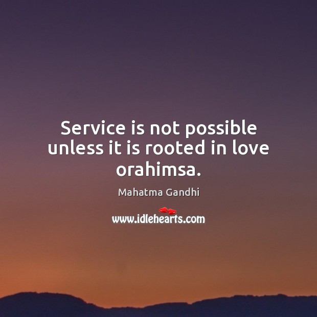 Service is not possible unless it is rooted in love orahimsa. Image