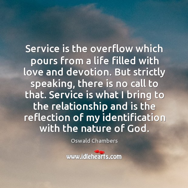 Service is the overflow which pours from a life filled with love Oswald Chambers Picture Quote