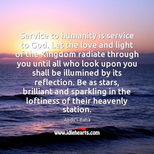 Service to humanity is service to God. Let the love and light Abdu’l-Bahá Picture Quote