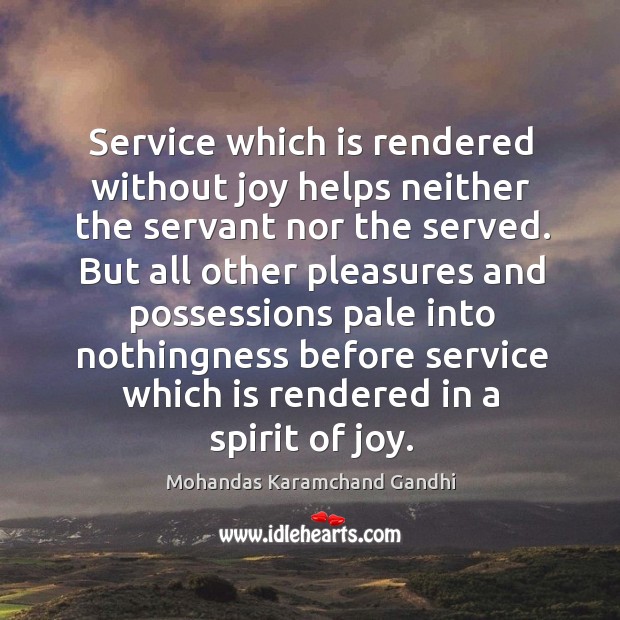 Service which is rendered without joy helps neither the servant nor the served. Mohandas Karamchand Gandhi Picture Quote