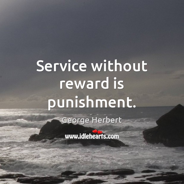 Service without reward is punishment. Image