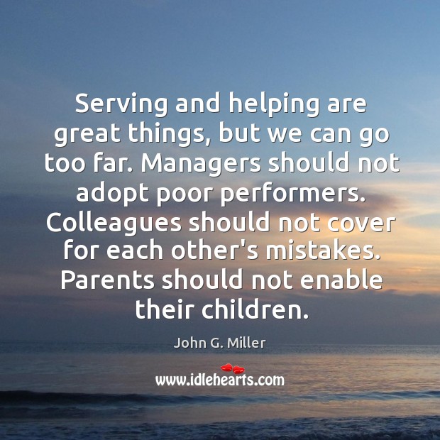 Serving and helping are great things, but we can go too far. John G. Miller Picture Quote