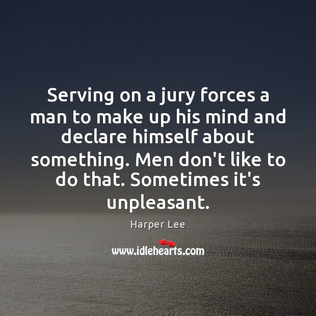 Serving on a jury forces a man to make up his mind Harper Lee Picture Quote